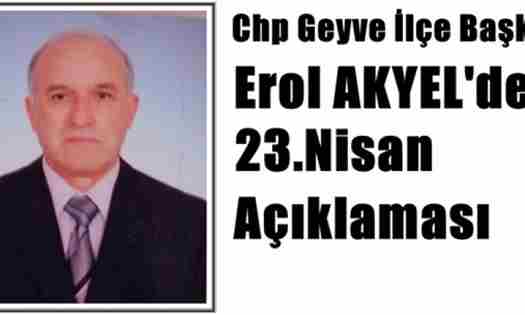 Chp Geyve İlçe Başkanı Akyel’den 23.Nisan Açıklaması