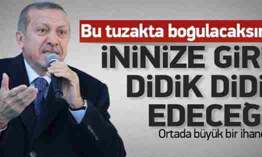 Erdoğan: İninize girip tezgahı bozacağız