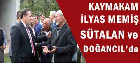 Kaymakam Memiş, Sütalan ve Doğancıl’da