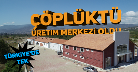 Çöplüktü, Üretim Merkezi Oldu.