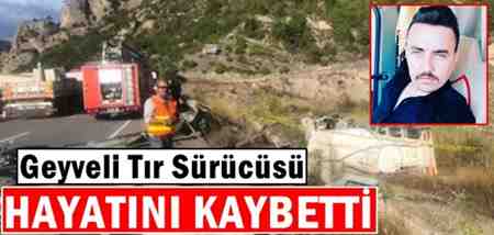 Geyveli Tır Şöförü Harun Ülker Hayatını Kaybetti