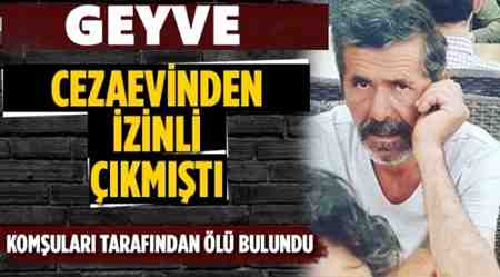 Geyve Cezaevinden izinli Çıkmıştı. Evinde Ölü BUlundu