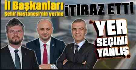 İl Başkanları Şehir Hastanesinin Yerine itiraz Etti.