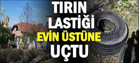 TIR’ın lastiği evin üstüne uçtu!