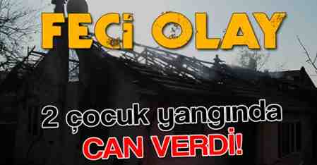 2 Çocuk Yanarak Can Verdi..