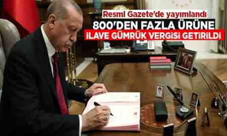 800’den fazla ürüne ilave gümrük vergisi !