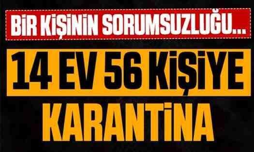 Bir kişinin sorumsuzluğu 14 evi karantinaya aldırdı.