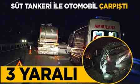 Süt tankeri ile otomobil çarpıştı : 3 Yaralı