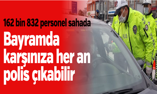 Bayramda karşınıza her an polis çıkabilir!