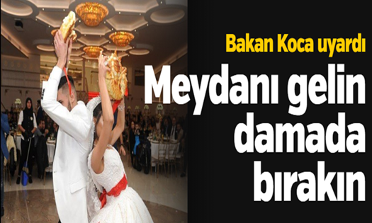 Bakan Koca : Düğünlerde Meydanı gelin damada bırakın!