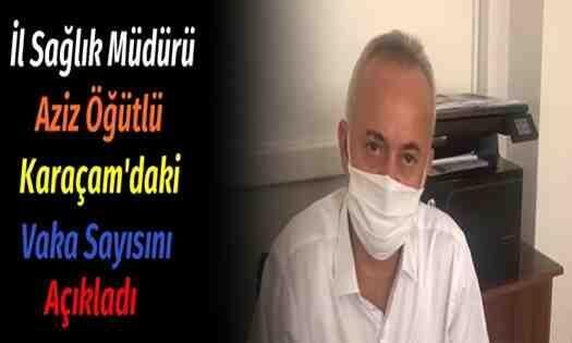 Aziz Öğütlü Karaçam’daki Vaka Sayısını Açıkladı..