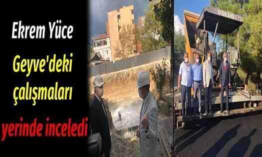 Ekrem Yüce Geyve’deki çalışmaları yerinde inceledi..