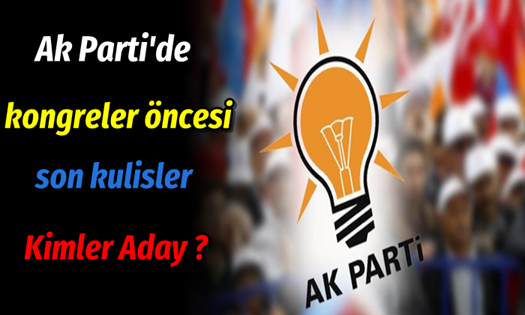 Ak Parti’de kongreler öncesi son kulisler.. Kimler Aday ?