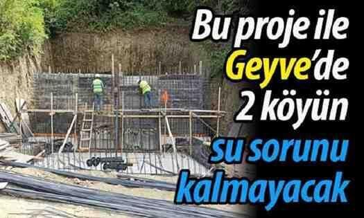 Bu proje ile Geyve’de 2 köyün su sorunu kalmayacak