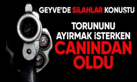 Geyve’de silahlı kavga: 1 ölü, 1 ağır yaralı