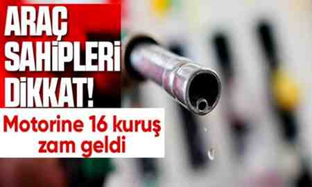 Motorine 16 kuruş zam geldi