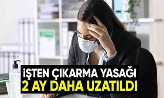 İşten çıkarma yasağı 2 ay daha uzatıldı!