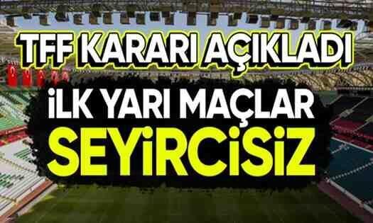 TFF kararı açıkladı! İlk Yarı Maçlar Seyircisiz..