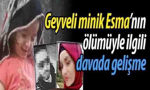 Geyveli minik Esma’nın ölümüyle ilgili davada gelişme