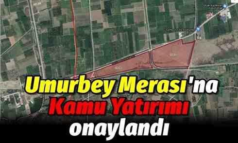 Umurbey Merası’na Kamu Yatırımı onaylandı