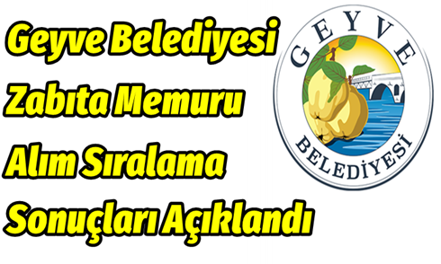Geyve Belediyesi Zabıta Memuru Alım Sıralama Sonuçları Açıklandı