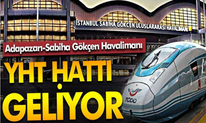 Adapazarı-Sabiha Gökçen Havalimanı YHT Hattı geliyor..