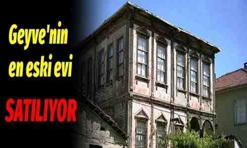 Geyve’nin en eski evi satılıyor!