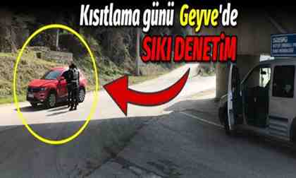 Geyve’de kısıtlama günü denetimleri.