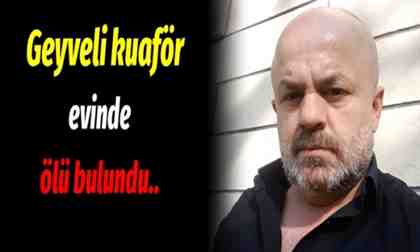 Geyveli Kuaför evinde ölü bulundu..