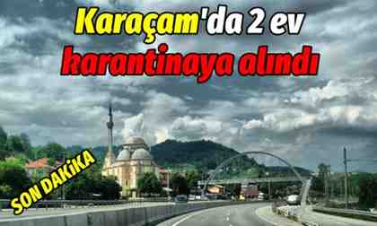 Karaçam’da 2 ev karantinaya alındı!