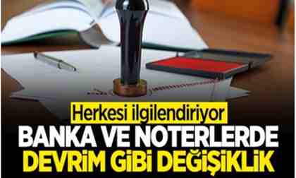 Banka ve noterlerde devrim gibi değişiklik!