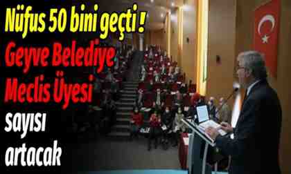 Geyve Belediye Meclis Üyesi sayısı artacak!