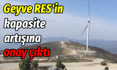 Geyve RES’in kapasite artışına onay..