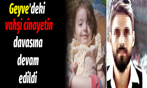 Geyve’deki vahşi cinayetin davasına devam edildi..
