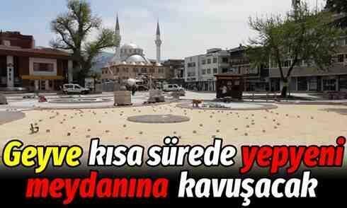 Geyve Kısa Sürede Yepyeni Meydanına Kavuşacak