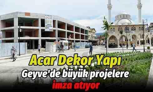 Acar Dekor Yapı Geyve’de büyük projelere imza atıyor.