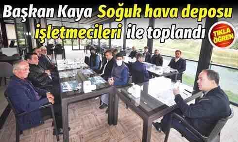 Başkan Kaya Soğuk hava deposu işletmecileri ile toplandı