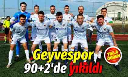 Geyvespor ilk maçında 90+2’de yıkıldı..