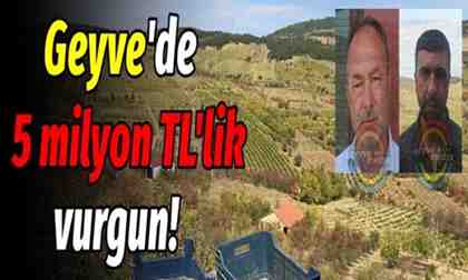 Geyve’de 5 milyon TL’lik vurgun!