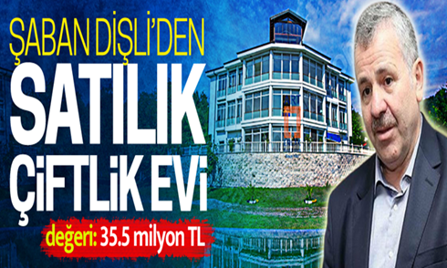 Şaban Dişli çiftlik evini 35.5 milyona satışa çıkardı