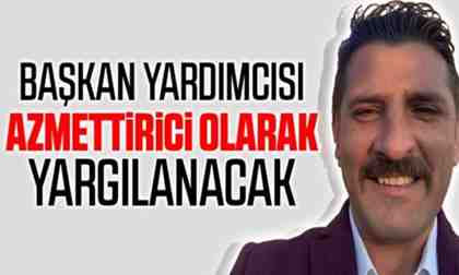 Başkan Yardımcısı azmettirici olarak yargılanacak!