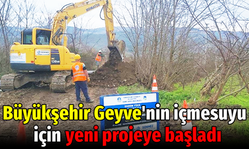 Büyükşehir Geyve’nin içmesuyu için yeni projeye başladı