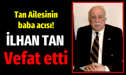 İlhan Tan vefat etti.