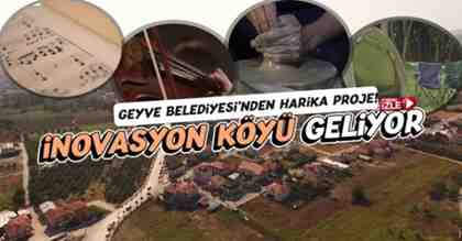 Geyve İnovasyon Köyü projesi başlıyor