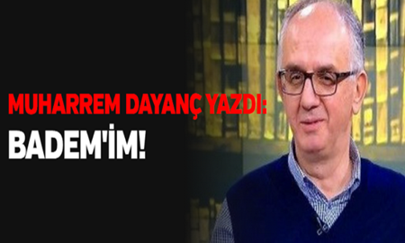 Muharrem Dayanç yazdı.. BADEM’im..