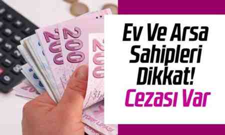 Ev ve arsa sahipleri dikkat! Cezası var