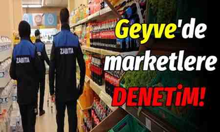 Geyve’de fırsatçılığa ve stokçuluğa geçit yok!