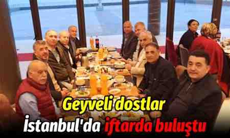 Geyveli dostlar İstanbul’da iftarda buluştu