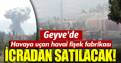 Geyve’de Havaya uçan havai fişek fabrikası icradan satılacak!