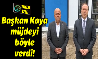 Başkan Kaya müjdeyi böyle verdi!
